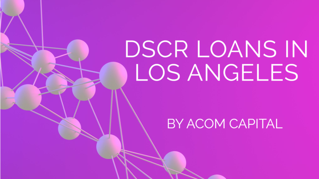 DSCR Loans in Los Angeles - ACOM Capital